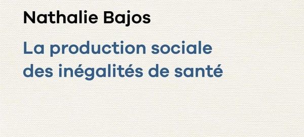 La production sociale des inégalités de santé (Nathalie Bajos)