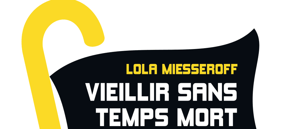 Vieillir sans temps mort, mourir sans entraves (Lola Miesseroff)