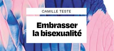 Embrasser la bisexualité (Camille Teste)