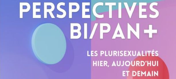 Perspectives bi/pan+ : Les plurisexualités hier, aujourd'hui et demain