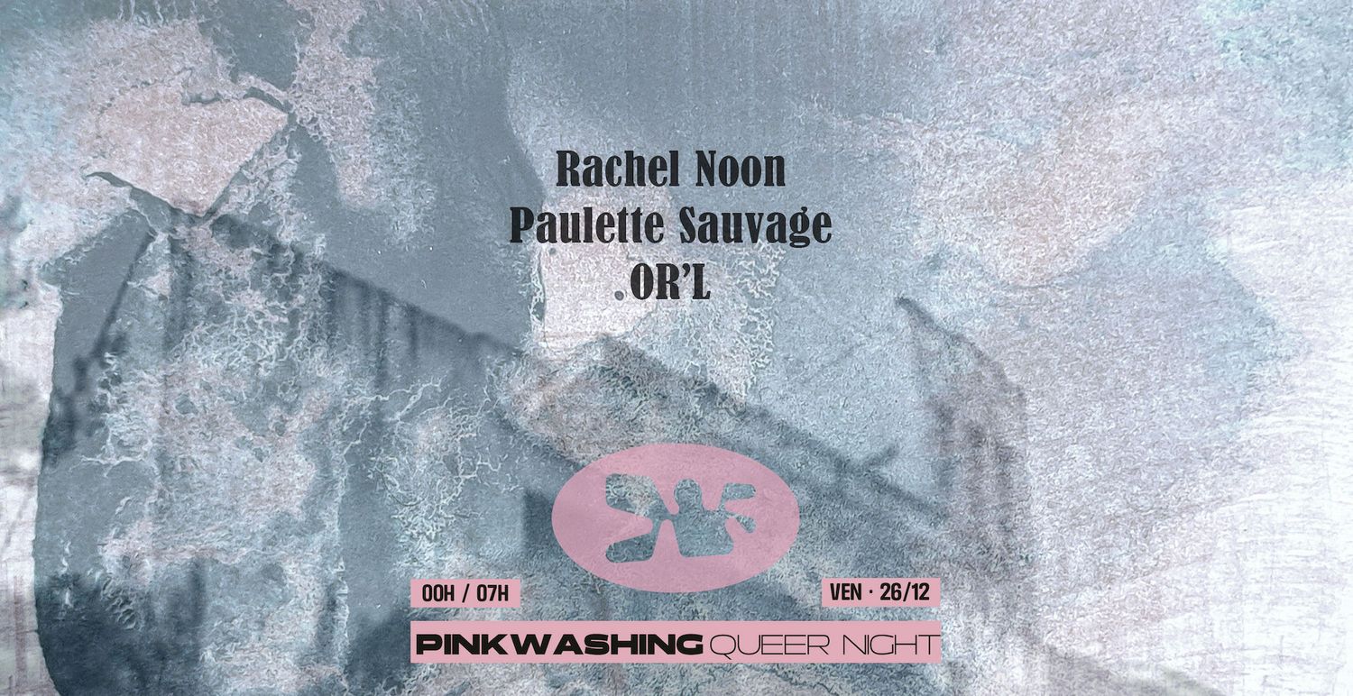 PINKWASHING đ„ QUEER PARTY : Rachel Noon, OR'L, Paulette Sauvage